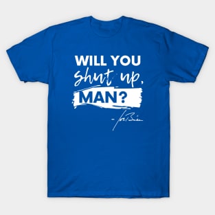 Will You Shut Up, Man? T-Shirt